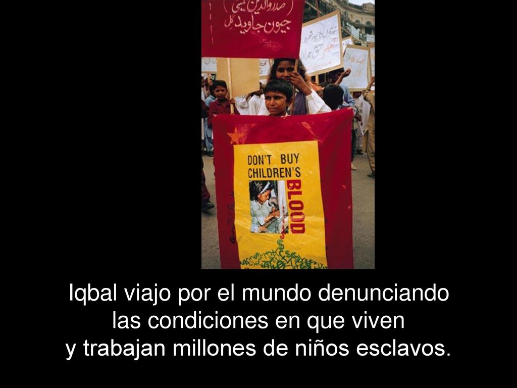 Iqbal viajo por el mundo denunciando las condiciones en que viven y trabajan millones de niños esclavos.
