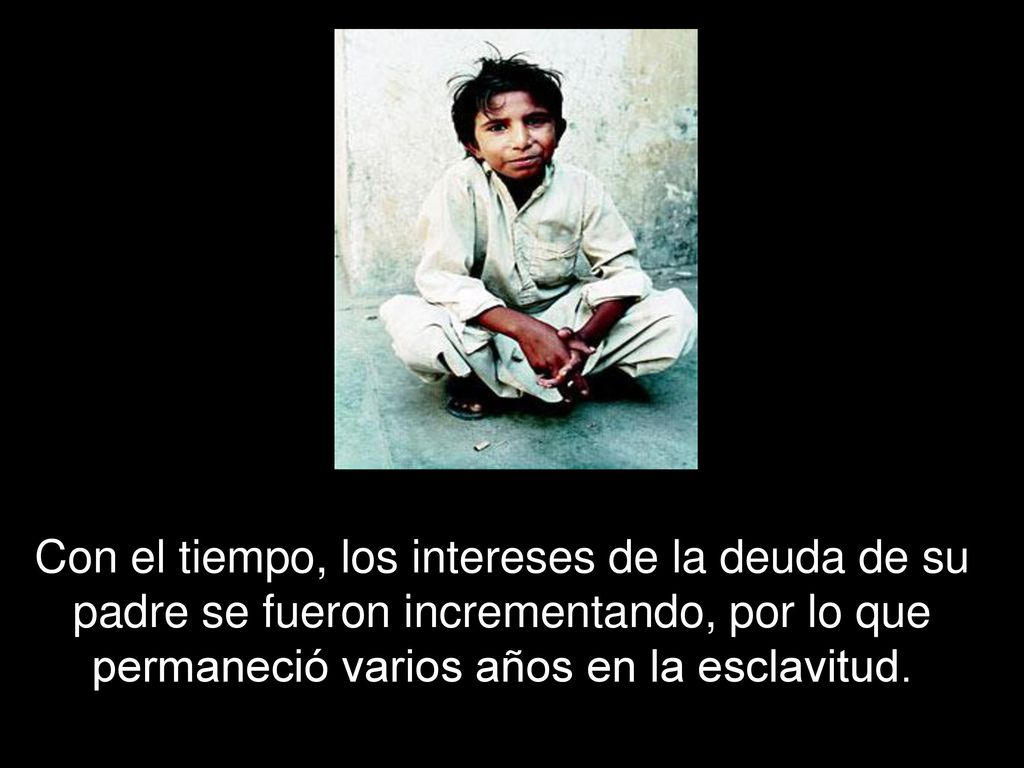 Con el tiempo, los intereses de la deuda de su padre se fueron incrementando, por lo que permaneció varios años en la esclavitud.
