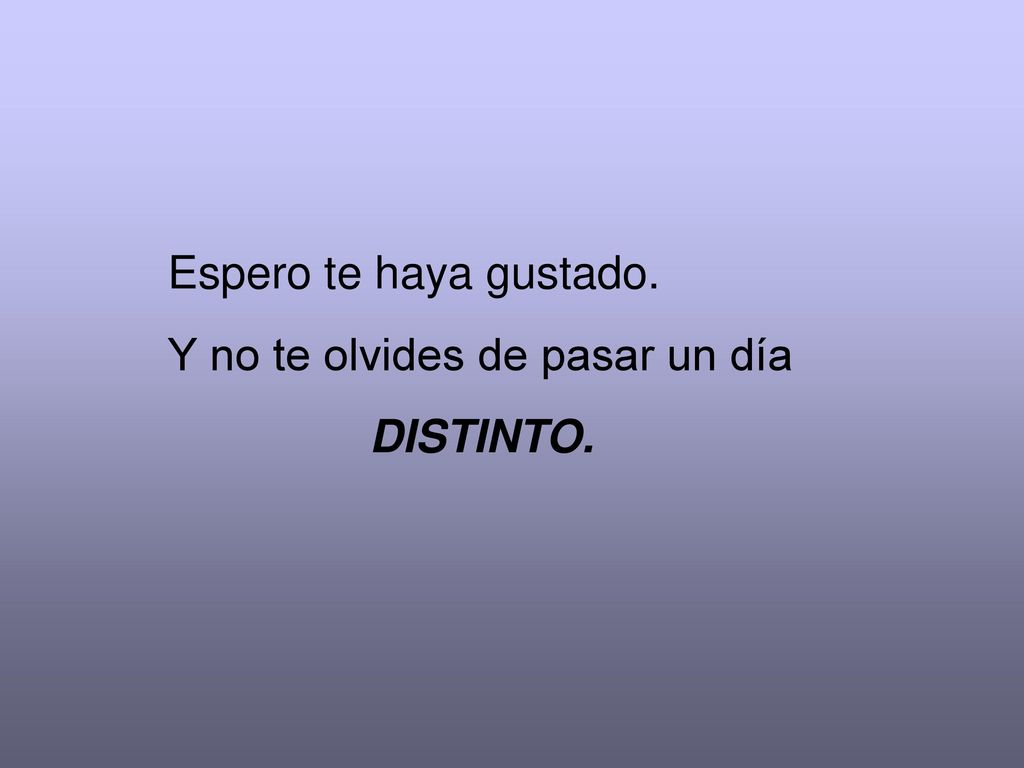 Espero te haya gustado. Y no te olvides de pasar un día DISTINTO.