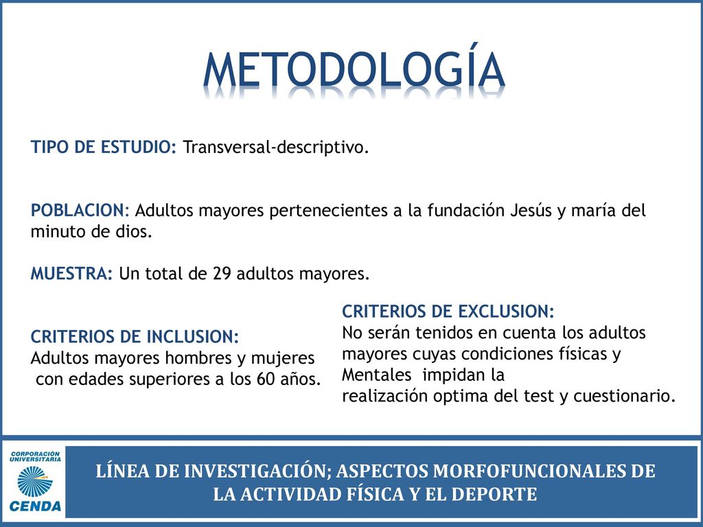 METODOLOGÍA TIPO DE ESTUDIO: Transversal-descriptivo. POBLACION: Adultos mayores pertenecientes a la fundación Jesús y maría del minuto de dios.