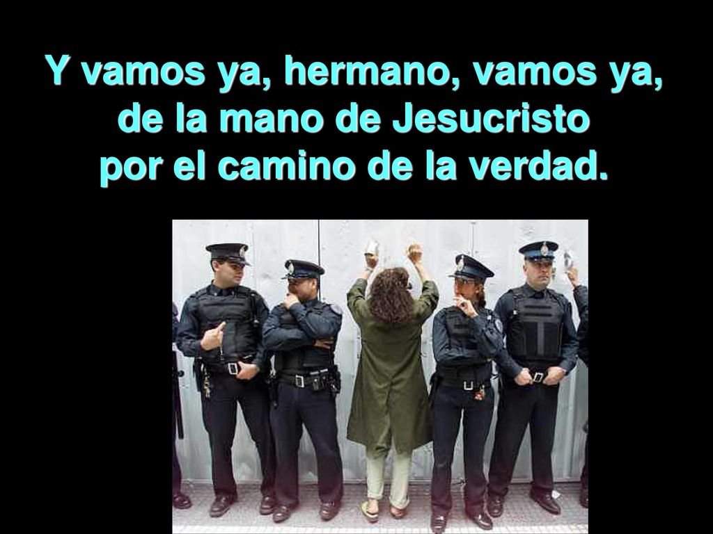 Y vamos ya, hermano, vamos ya, de la mano de Jesucristo