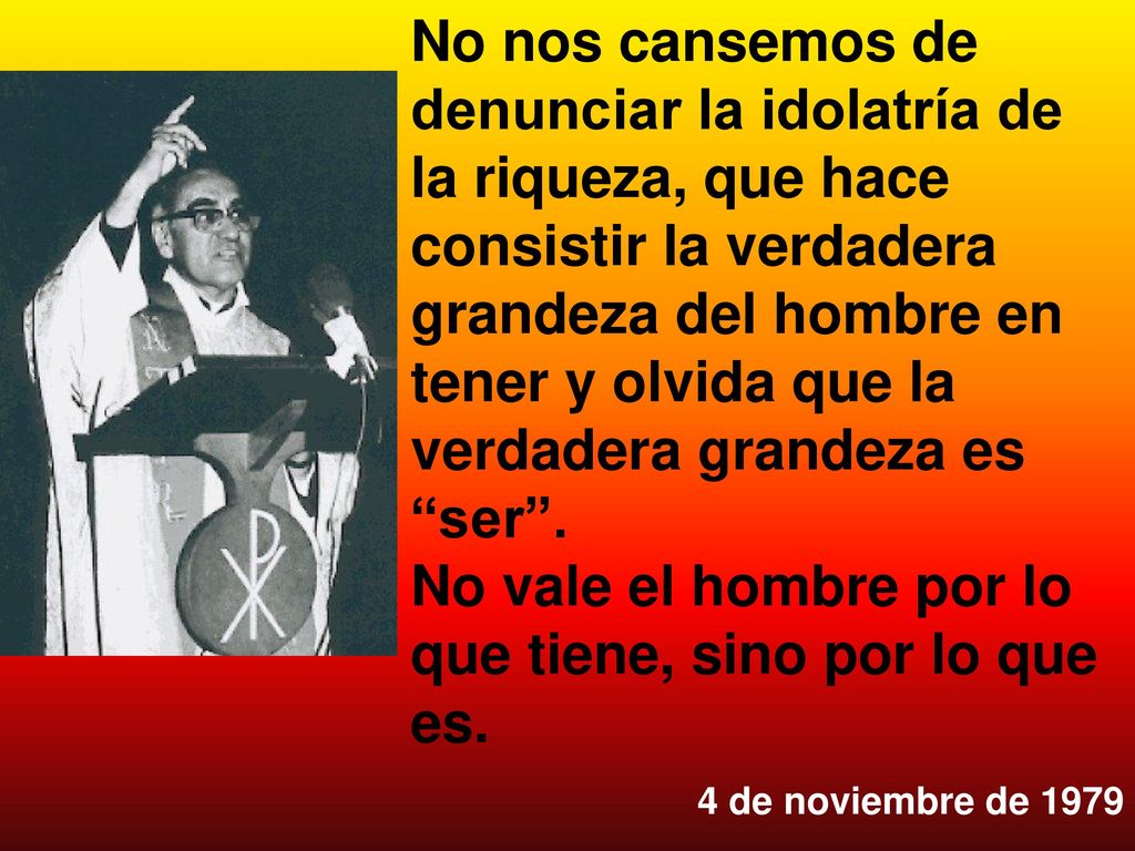 No vale el hombre por lo que tiene, sino por lo que es.