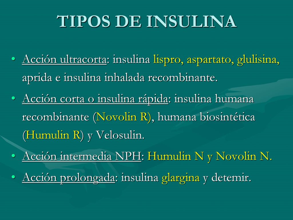 TIPOS DE INSULINA Acción ultracorta: insulina lispro, aspartato, glulisina, aprida e insulina inhalada recombinante.