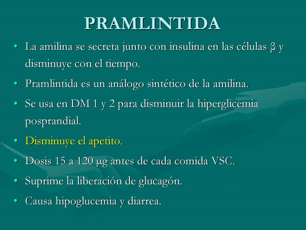PRAMLINTIDA La amilina se secreta junto con insulina en las células β y disminuye con el tiempo. Pramlintida es un análogo sintético de la amilina.