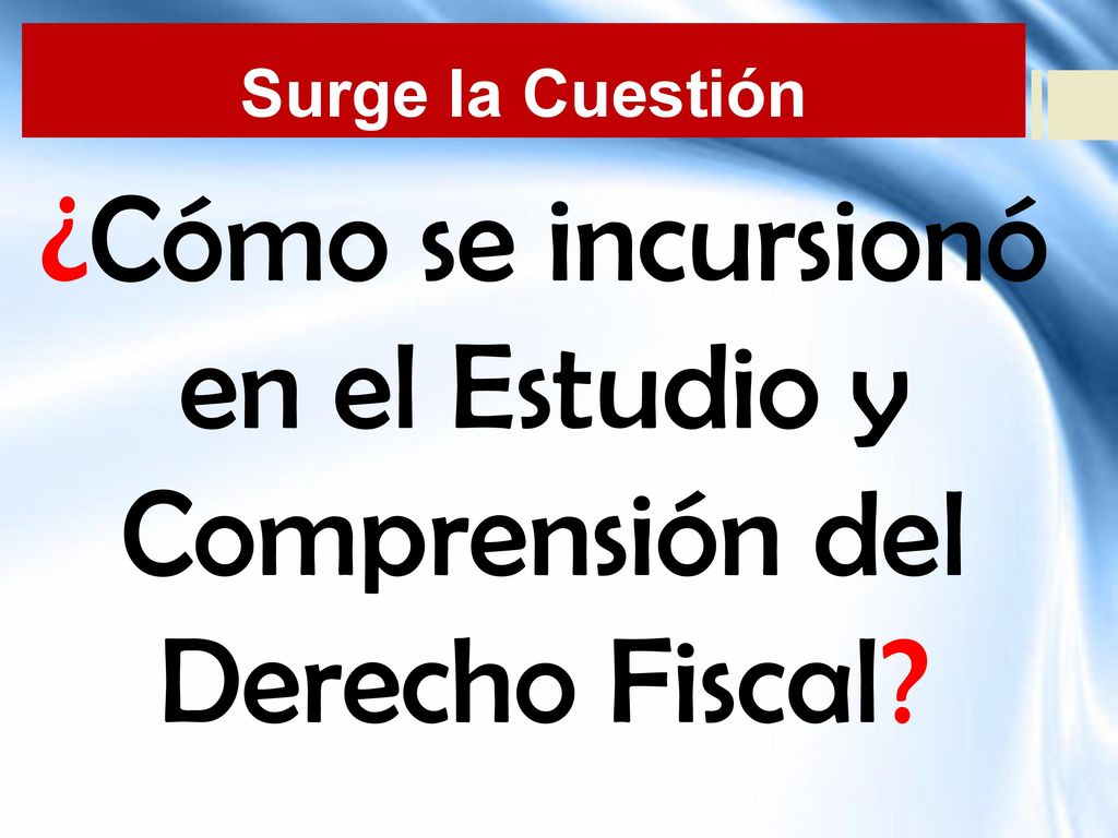 ¿Cómo se incursionó en el Estudio y Comprensión del Derecho Fiscal