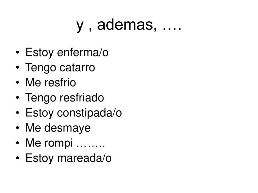 y , ademas, …. Estoy enferma/o Tengo catarro Me resfrio