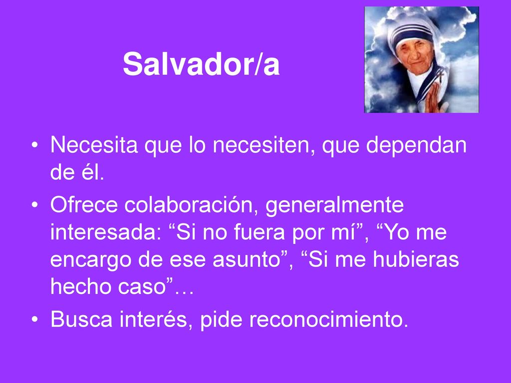 Salvador/a Necesita que lo necesiten, que dependan de él.