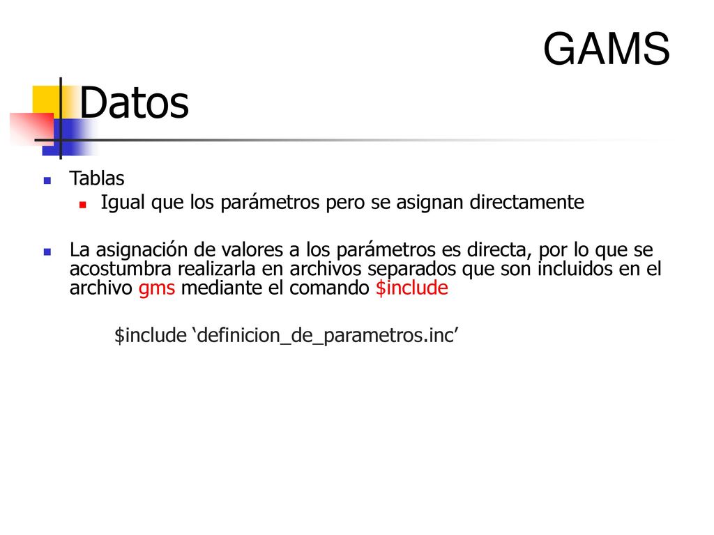 GAMS Datos. Tablas. Igual que los parámetros pero se asignan directamente.