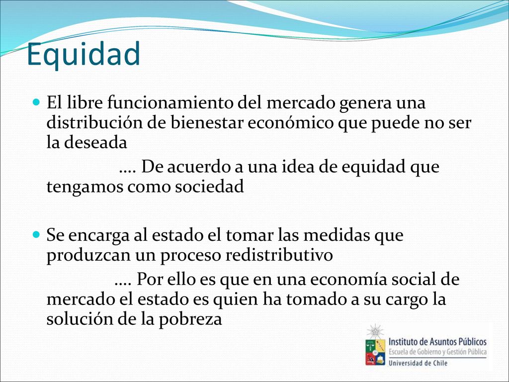 Equidad El libre funcionamiento del mercado genera una distribución de bienestar económico que puede no ser la deseada.