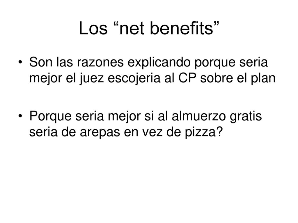 Los net benefits Son las razones explicando porque seria mejor el juez escojeria al CP sobre el plan.