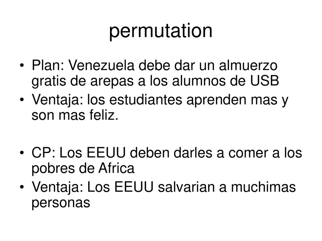 permutation Plan: Venezuela debe dar un almuerzo gratis de arepas a los alumnos de USB. Ventaja: los estudiantes aprenden mas y son mas feliz.