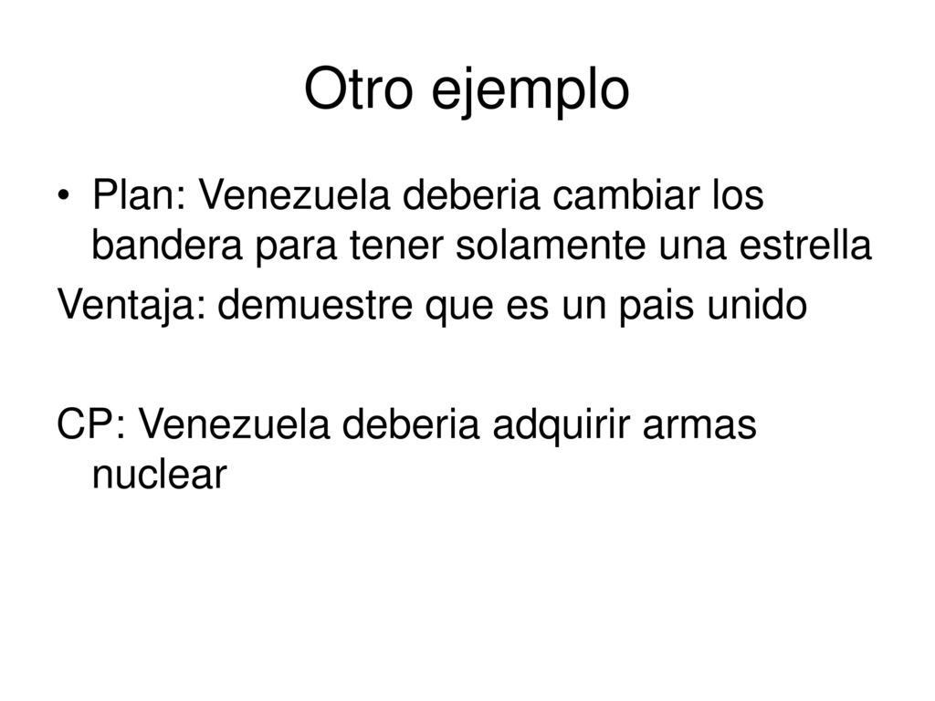Otro ejemplo Plan: Venezuela deberia cambiar los bandera para tener solamente una estrella. Ventaja: demuestre que es un pais unido.