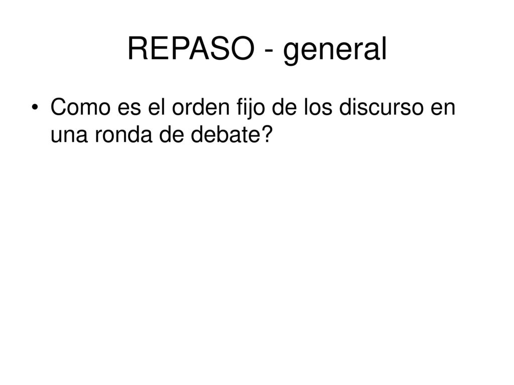 REPASO - general Como es el orden fijo de los discurso en una ronda de debate