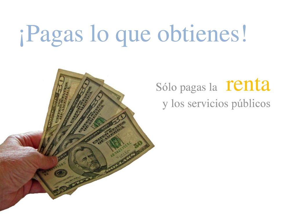 ¡Pagas lo que obtienes! Sólo pagas la renta y los servicios públicos