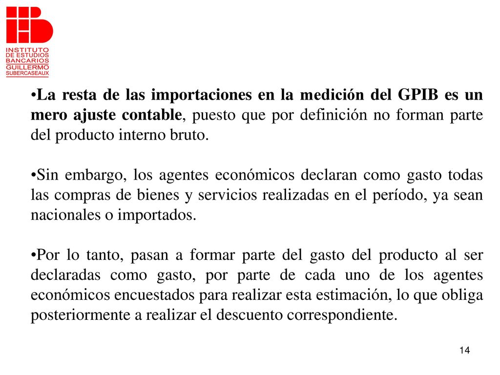 La resta de las importaciones en la medición del GPIB es un mero ajuste contable, puesto que por definición no forman parte del producto interno bruto.