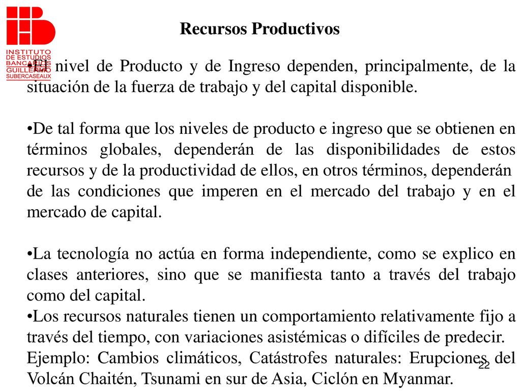 Recursos Productivos El nivel de Producto y de Ingreso dependen, principalmente, de la situación de la fuerza de trabajo y del capital disponible.