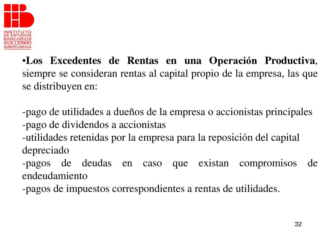 Los Excedentes de Rentas en una Operación Productiva, siempre se consideran rentas al capital propio de la empresa, las que se distribuyen en: