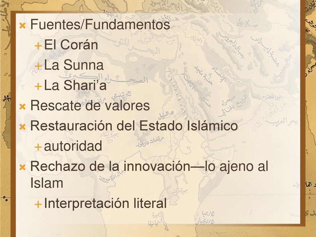 Fuentes/Fundamentos El Corán. La Sunna. La Shari’a. Rescate de valores. Restauración del Estado Islámico.