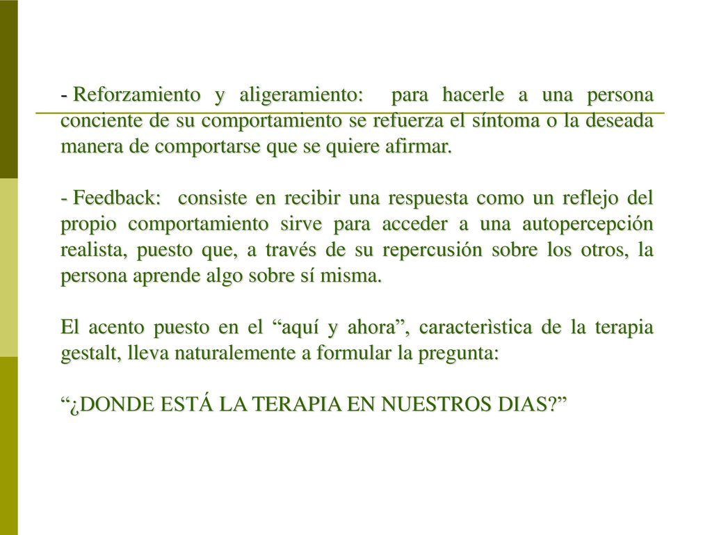 Reforzamiento y aligeramiento: para hacerle a una persona conciente de su comportamiento se refuerza el síntoma o la deseada manera de comportarse que se quiere afirmar.