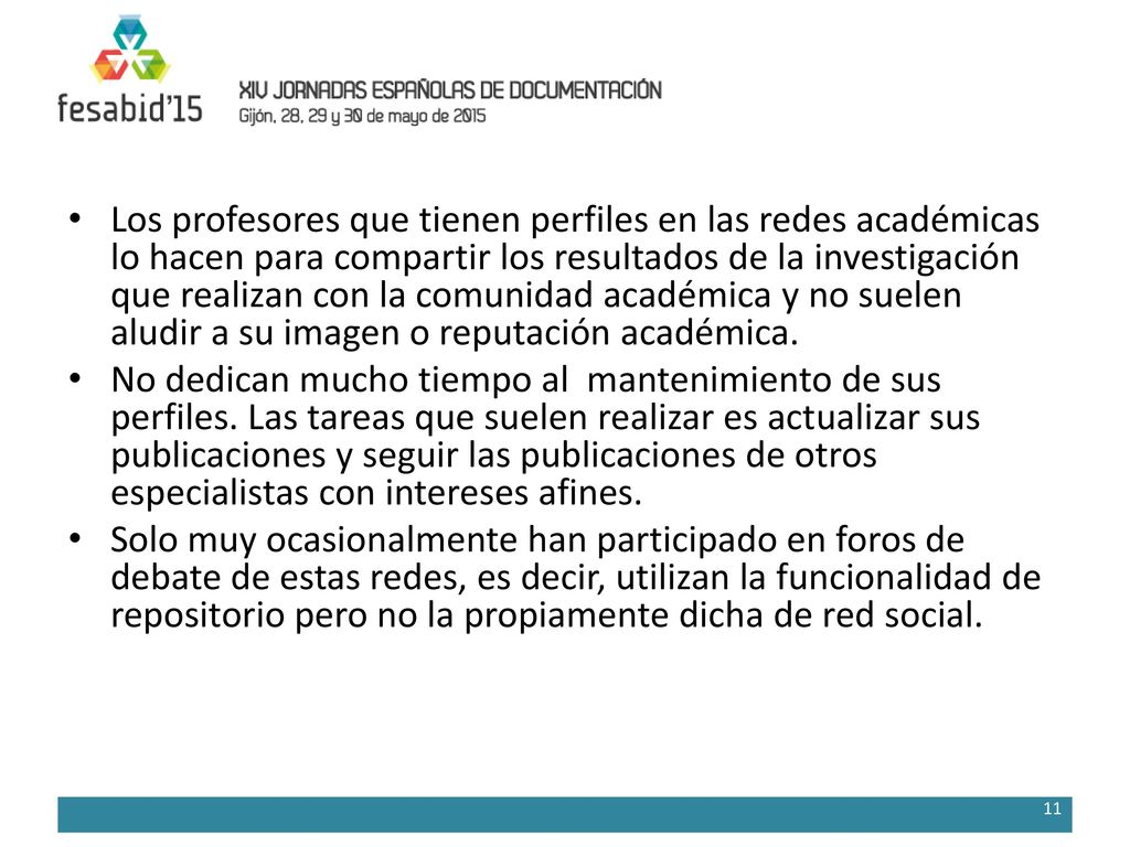 Los profesores que tienen perfiles en las redes académicas lo hacen para compartir los resultados de la investigación que realizan con la comunidad académica y no suelen aludir a su imagen o reputación académica.