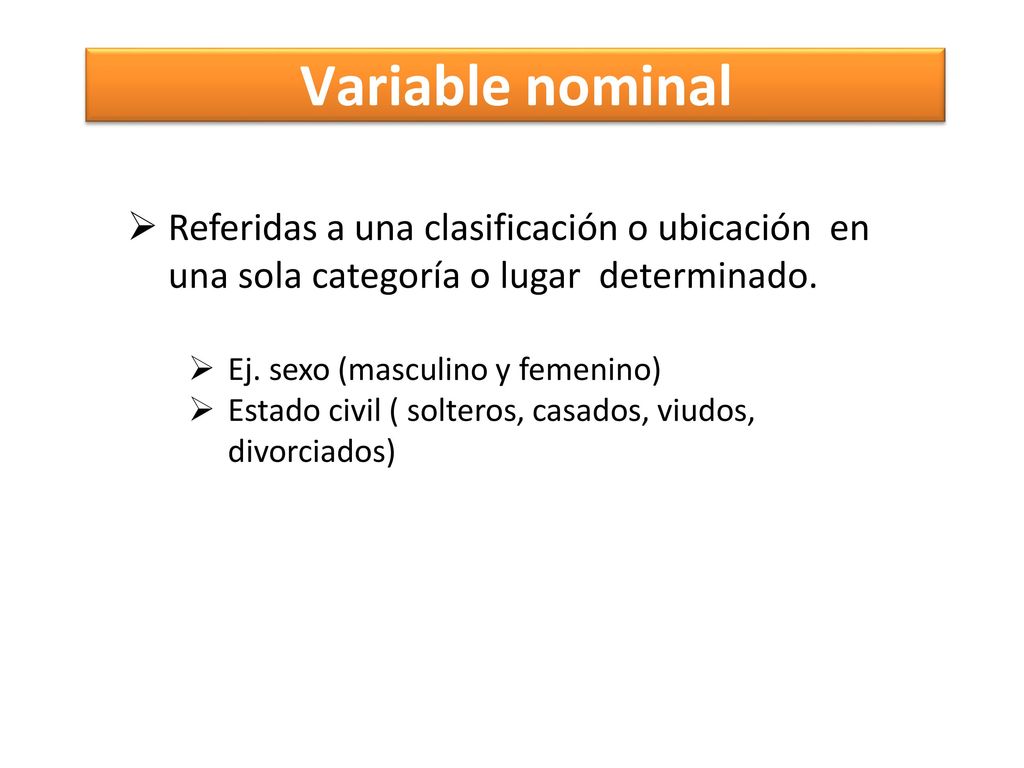 Variable nominal Referidas a una clasificación o ubicación en una sola categoría o lugar determinado.