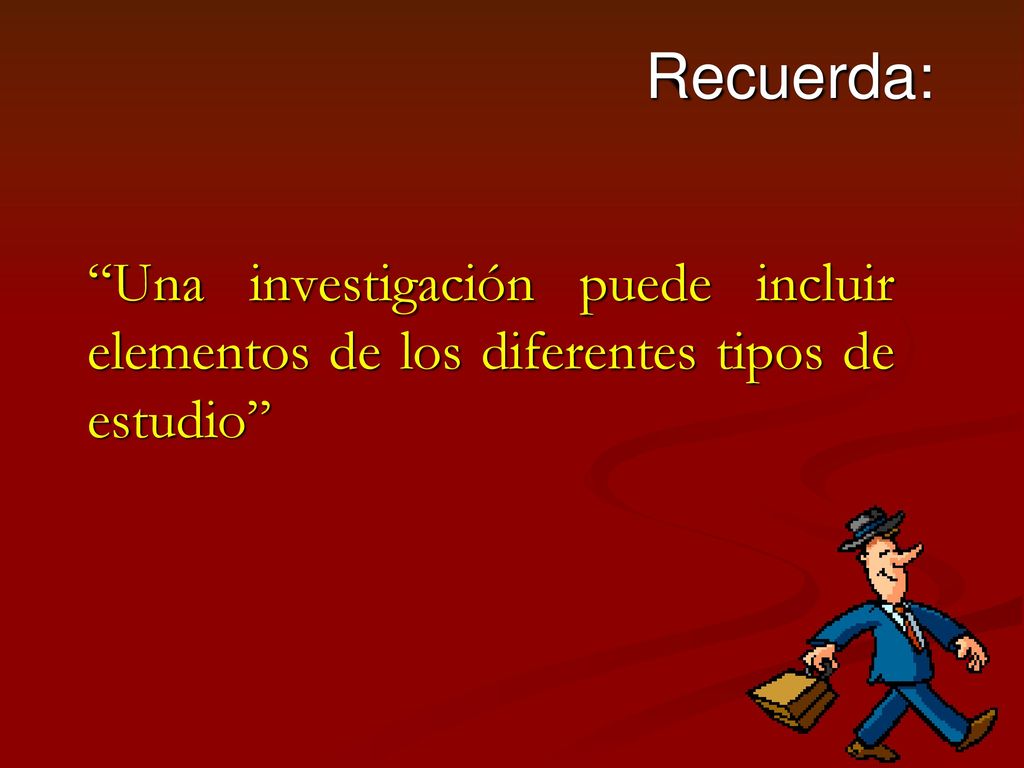 Recuerda: Una investigación puede incluir elementos de los diferentes tipos de estudio