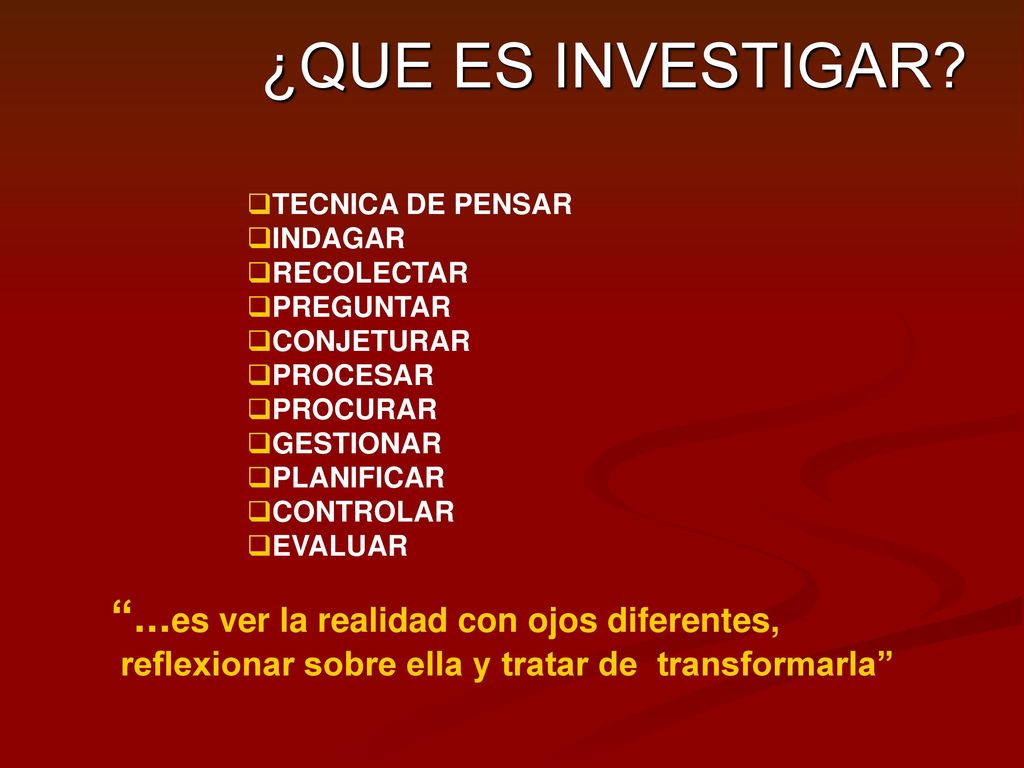 ¿QUE ES INVESTIGAR ...es ver la realidad con ojos diferentes,