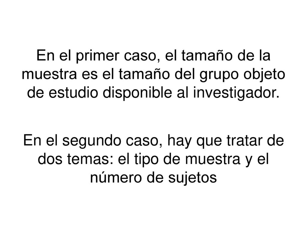 En el primer caso, el tamaño de la muestra es el tamaño del grupo objeto de estudio disponible al investigador.