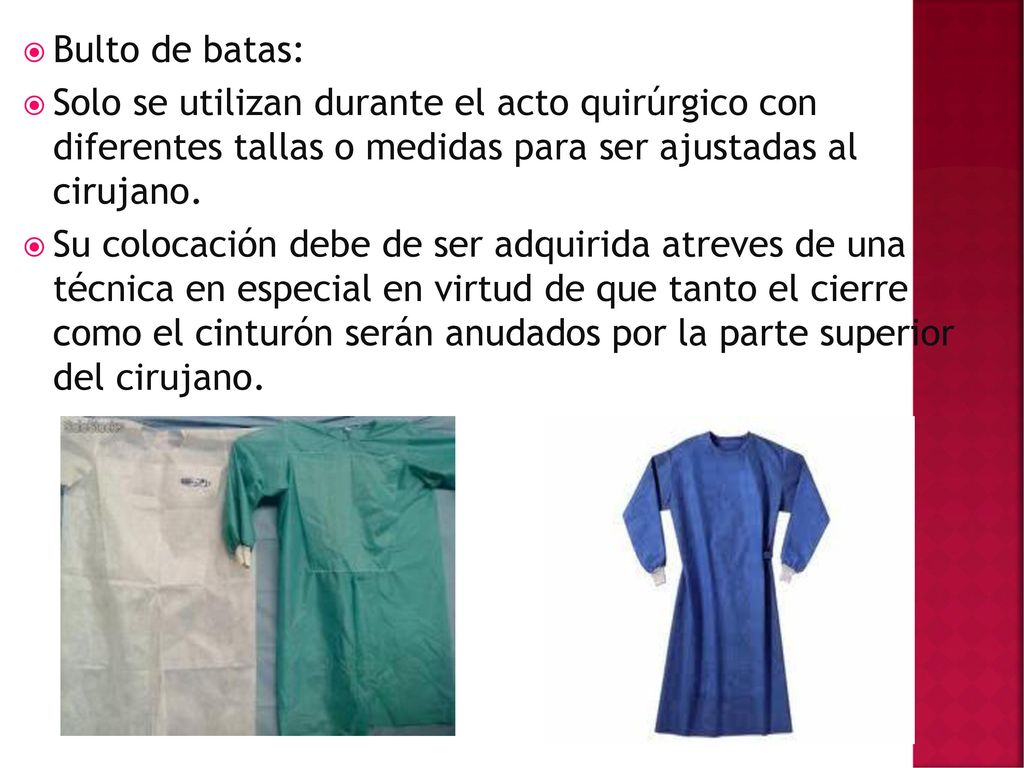 Bulto de batas: Solo se utilizan durante el acto quirúrgico con diferentes tallas o medidas para ser ajustadas al cirujano.