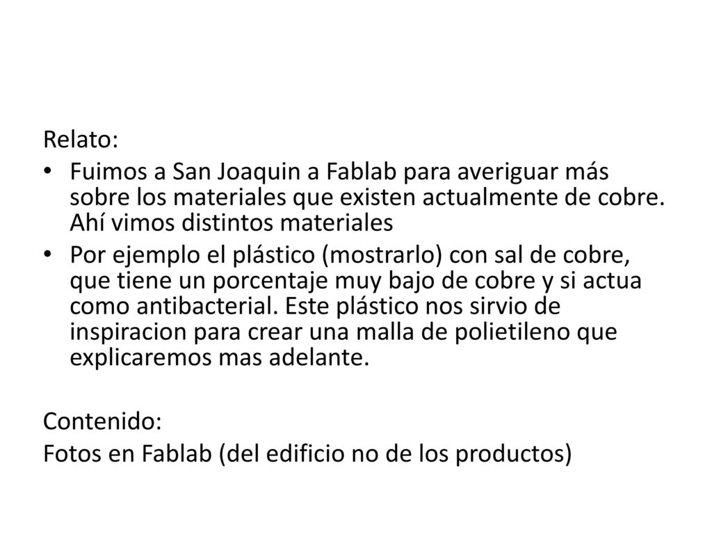 Relato: Fuimos a San Joaquin a Fablab para averiguar más sobre los materiales que existen actualmente de cobre. Ahí vimos distintos materiales.