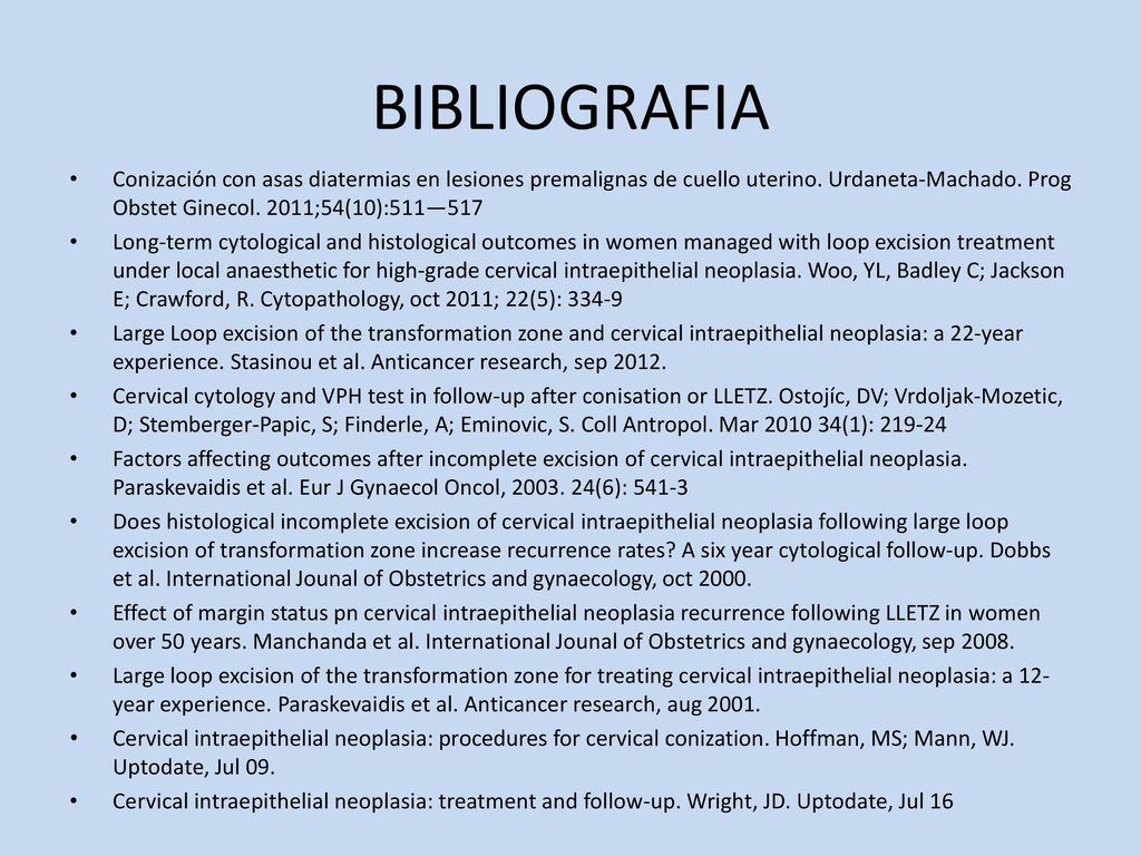 BIBLIOGRAFIA Conización con asas diatermias en lesiones premalignas de cuello uterino. Urdaneta-Machado. Prog Obstet Ginecol. 2011;54(10):511—517.