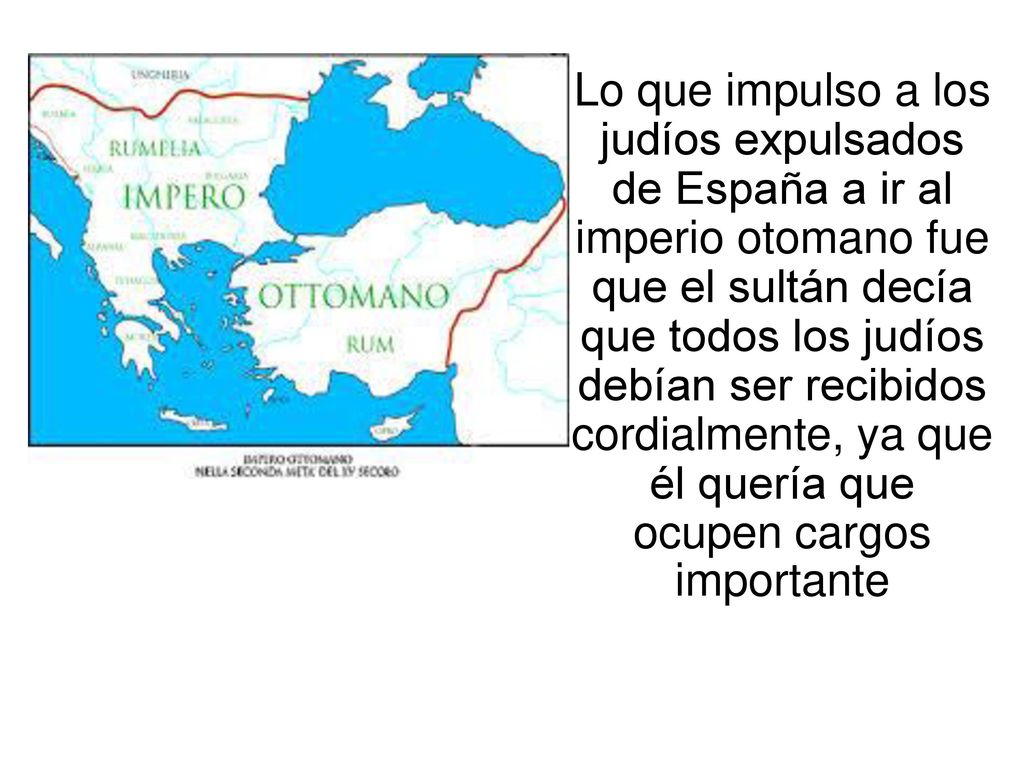 Lo que impulso a los judíos expulsados de España a ir al imperio otomano fue que el sultán decía que todos los judíos debían ser recibidos cordialmente, ya que él quería que ocupen cargos importante
