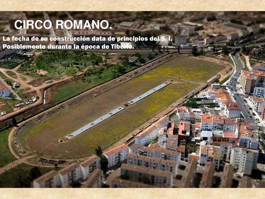 CIRCO ROMANO. La fecha de su construcción data de principios del S. I.