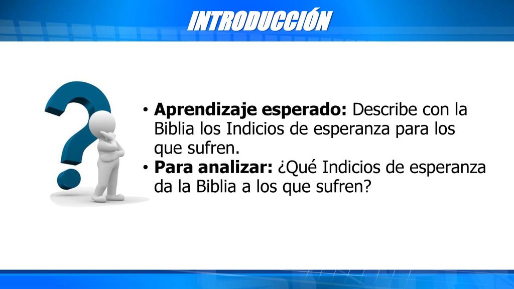 INTRODUCCIÓN Aprendizaje esperado: Describe con la Biblia los Indicios de esperanza para los que sufren.