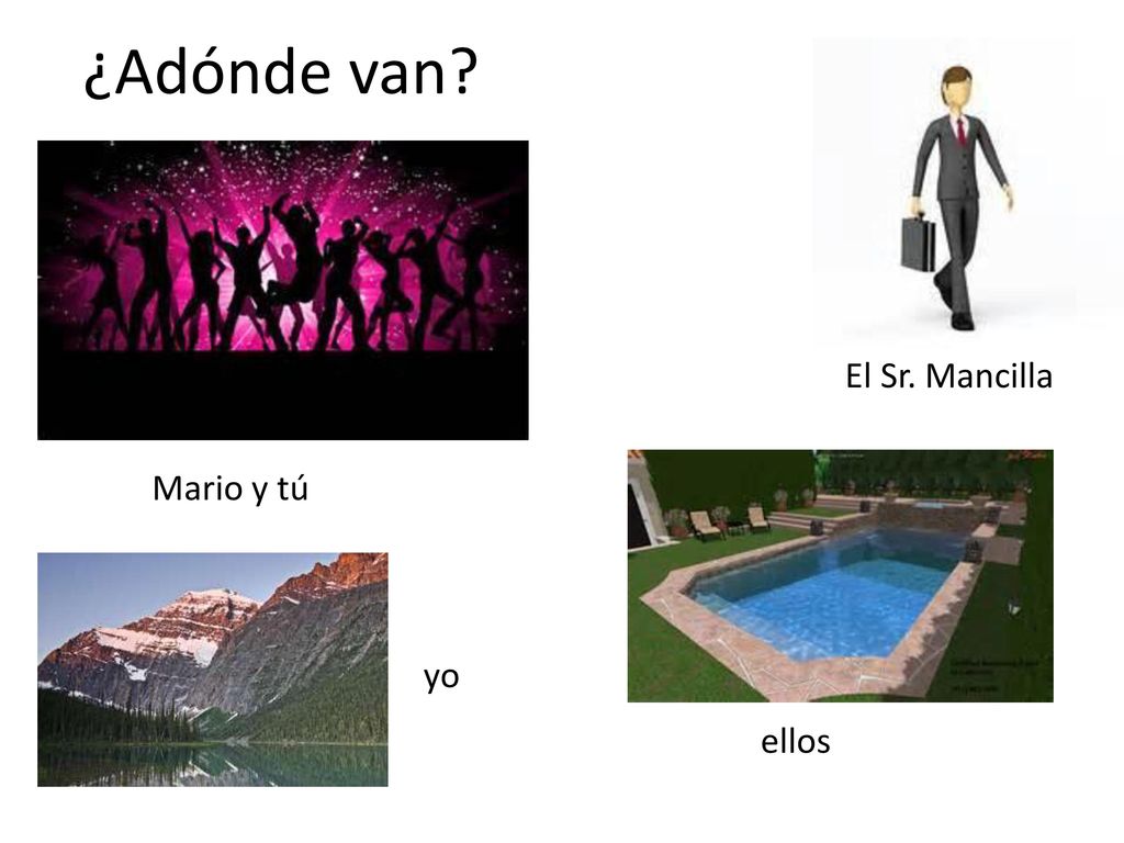 ¿Adónde van El Sr. Mancilla Mario y tú yo ellos
