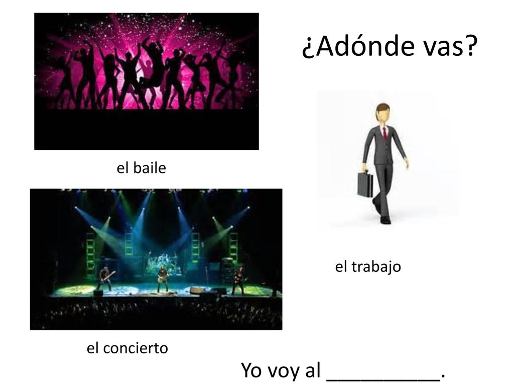 ¿Adónde vas el baile el trabajo el concierto Yo voy al __________.