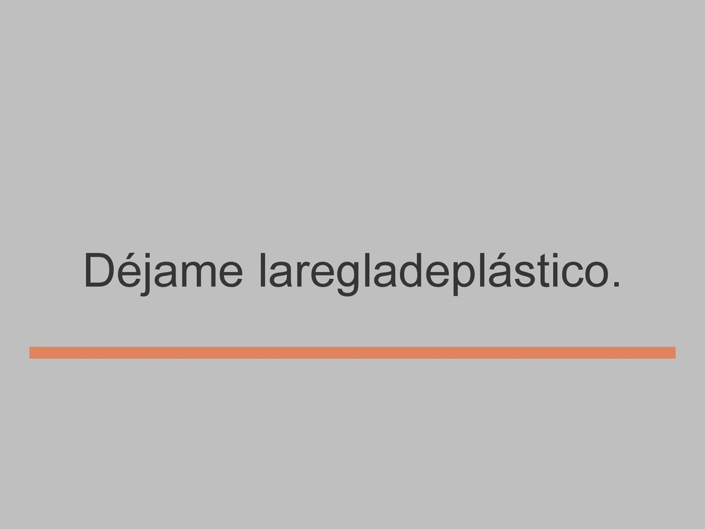 Déjame laregladeplástico.