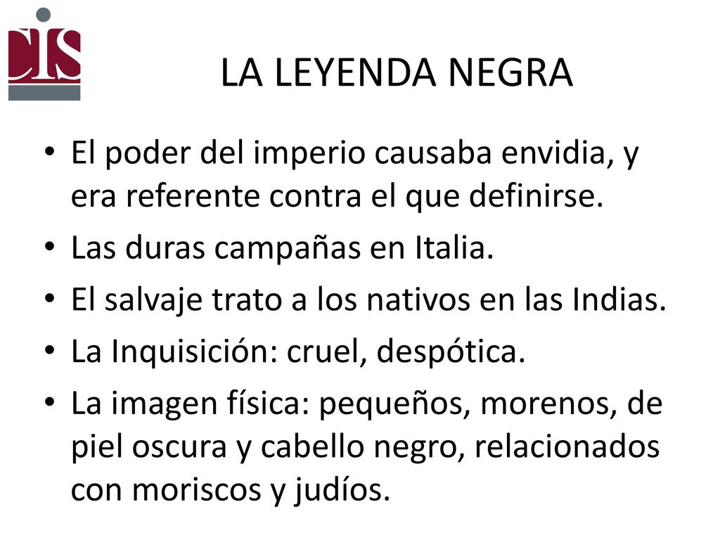 LA LEYENDA NEGRA El poder del imperio causaba envidia, y era referente contra el que definirse. Las duras campañas en Italia.