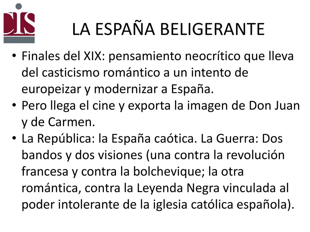 LA ESPAÑA BELIGERANTE Finales del XIX: pensamiento neocrítico que lleva del casticismo romántico a un intento de europeizar y modernizar a España.