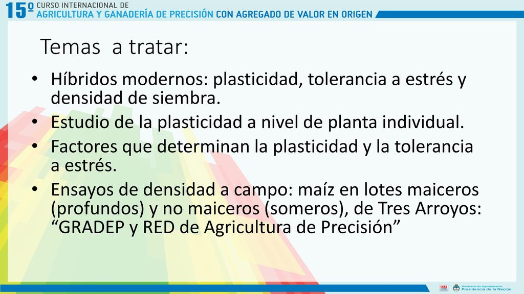 Temas a tratar: Híbridos modernos: plasticidad, tolerancia a estrés y densidad de siembra. Estudio de la plasticidad a nivel de planta individual.