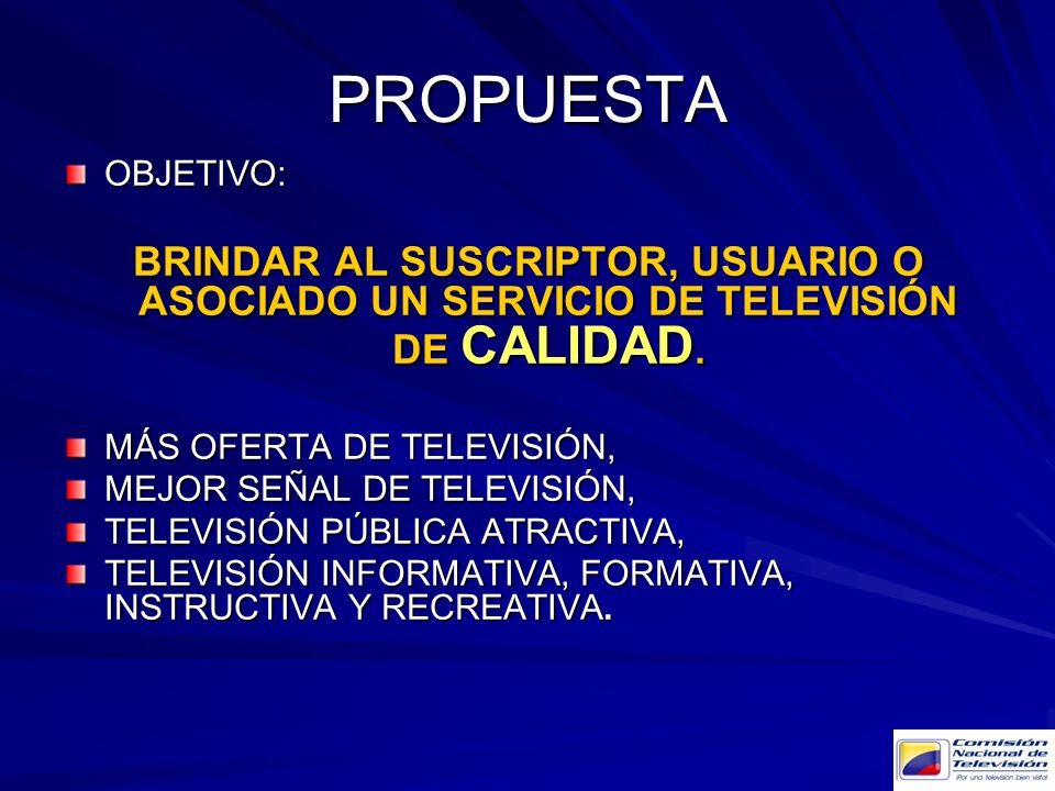 PROPUESTA OBJETIVO: BRINDAR AL SUSCRIPTOR, USUARIO O ASOCIADO UN SERVICIO DE TELEVISIÓN DE CALIDAD.