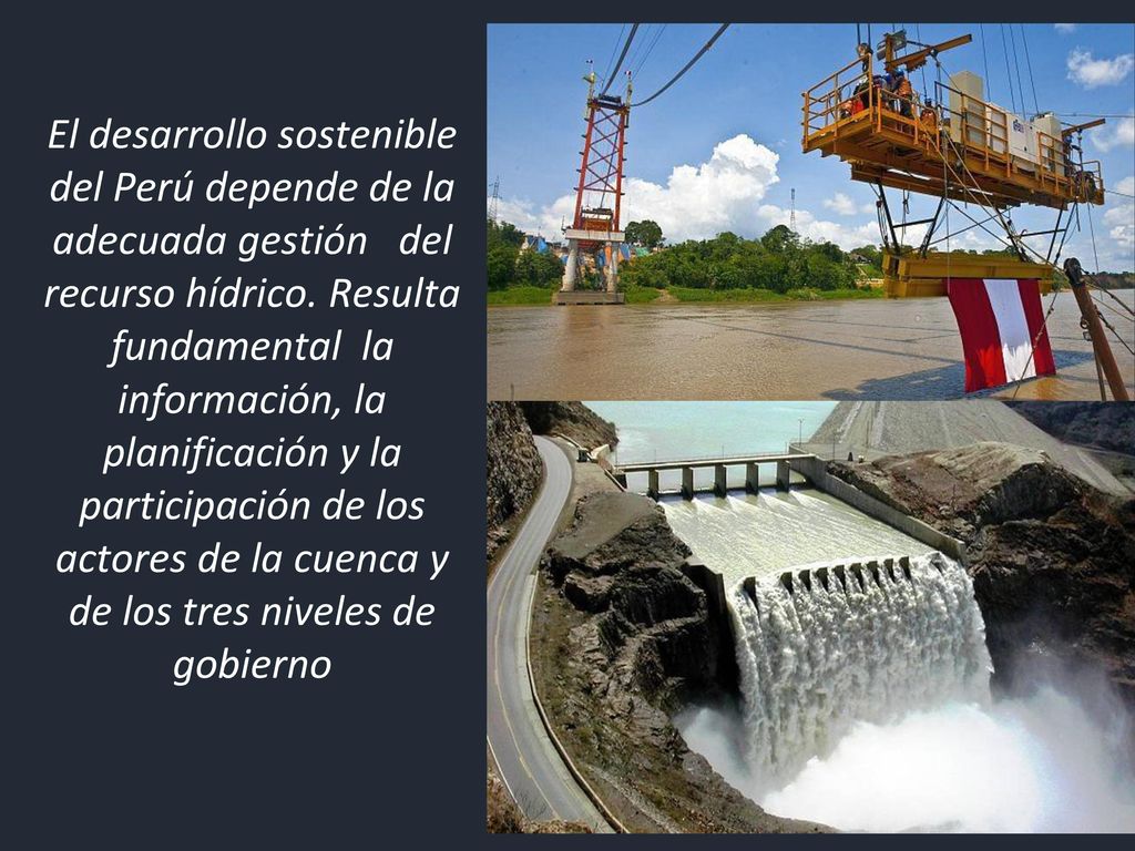 El desarrollo sostenible del Perú depende de la adecuada gestión del recurso hídrico.