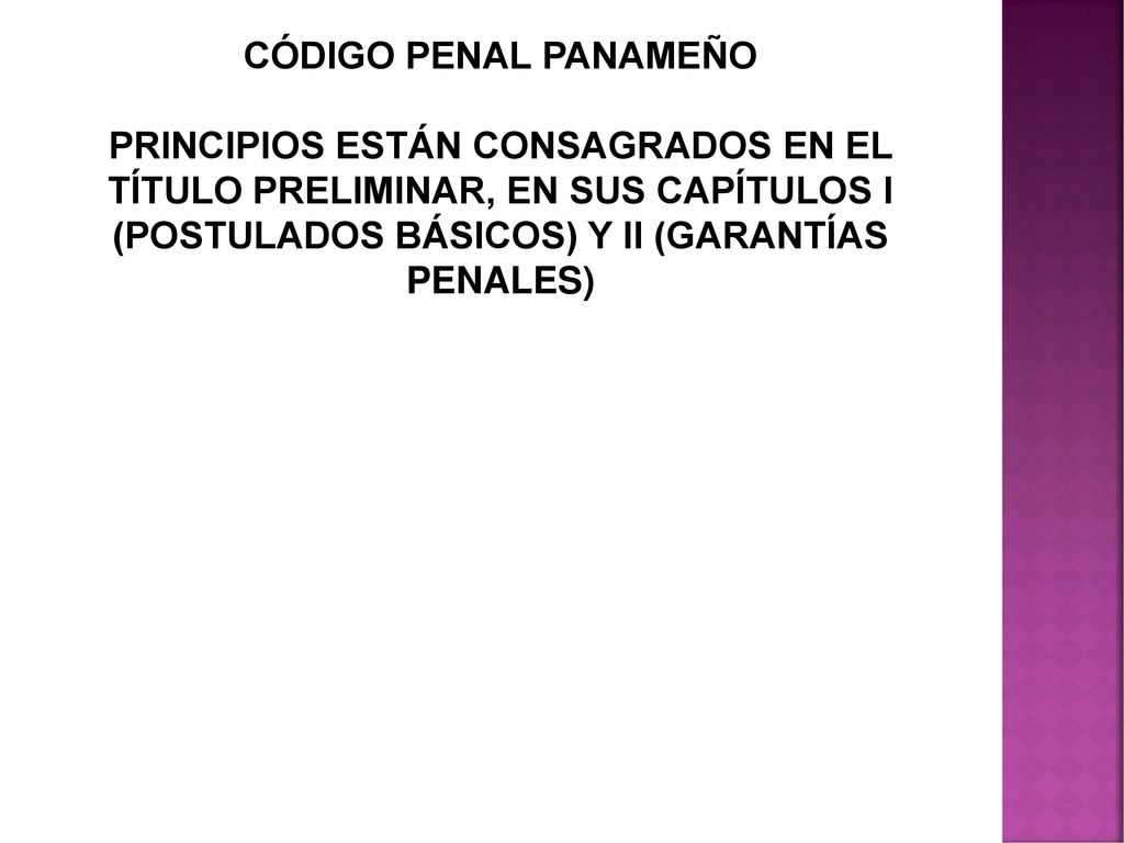 CÓDIGO PENAL PANAMEÑO PRINCIPIOS ESTÁN CONSAGRADOS EN EL TÍTULO PRELIMINAR, EN SUS CAPÍTULOS I (POSTULADOS BÁSICOS) Y II (GARANTÍAS PENALES)