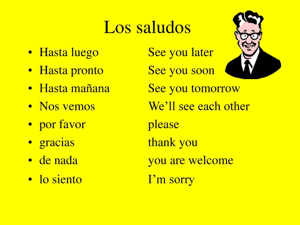 Los saludos Hasta luego See you later Hasta pronto See you soon