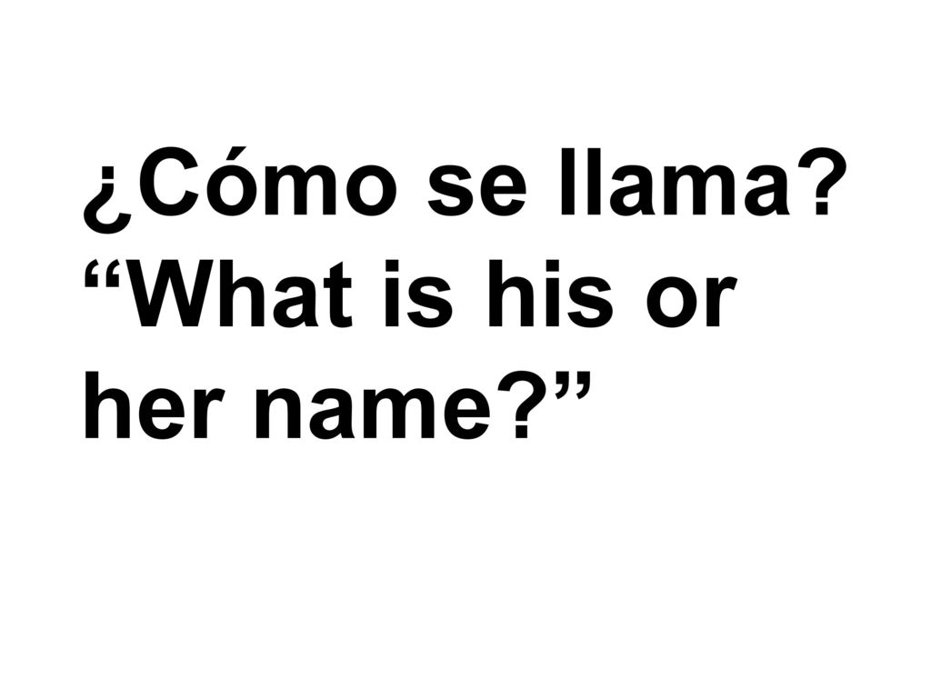 ¿Cómo se llama What is his or her name
