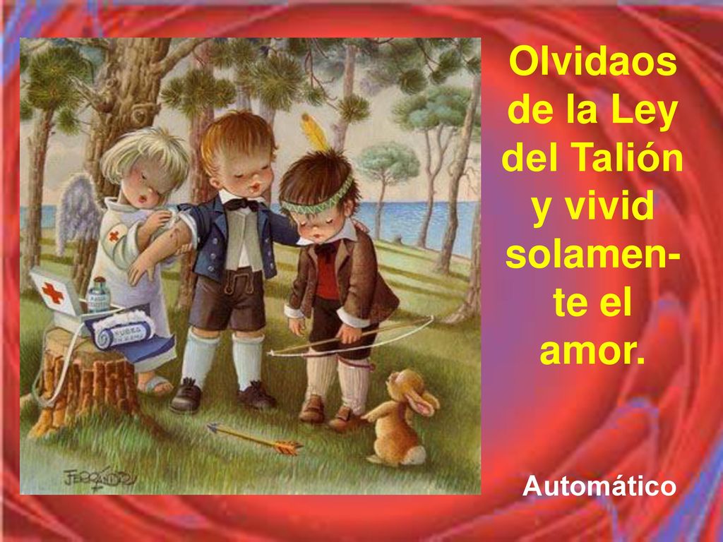 Olvidaos de la Ley del Talión y vivid solamen-te el amor.