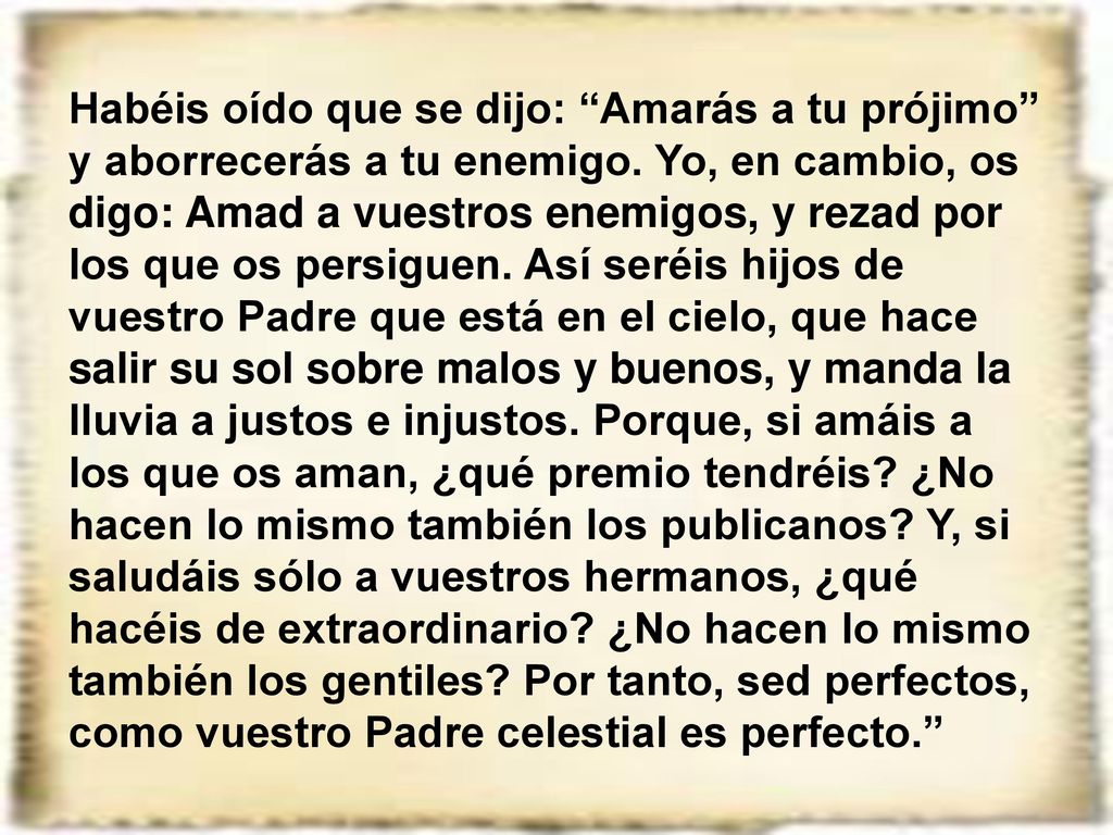 Habéis oído que se dijo: Amarás a tu prójimo y aborrecerás a tu enemigo.