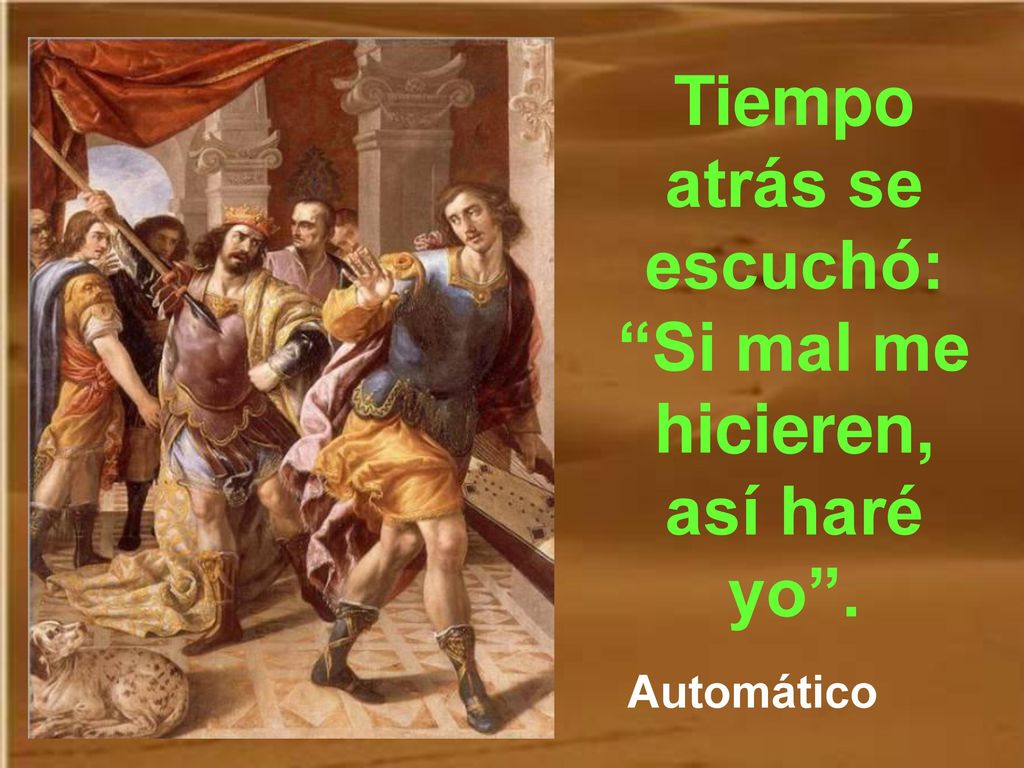 Tiempo atrás se escuchó: Si mal me hicieren, así haré yo .