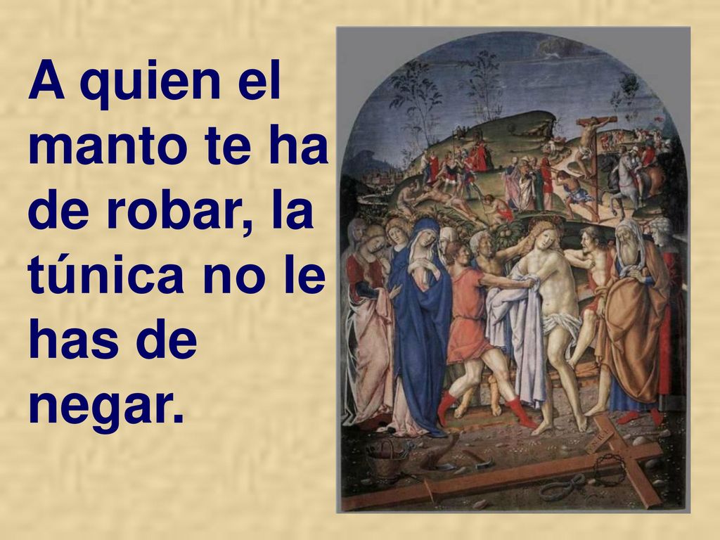 A quien el manto te ha de robar, la túnica no le has de negar.