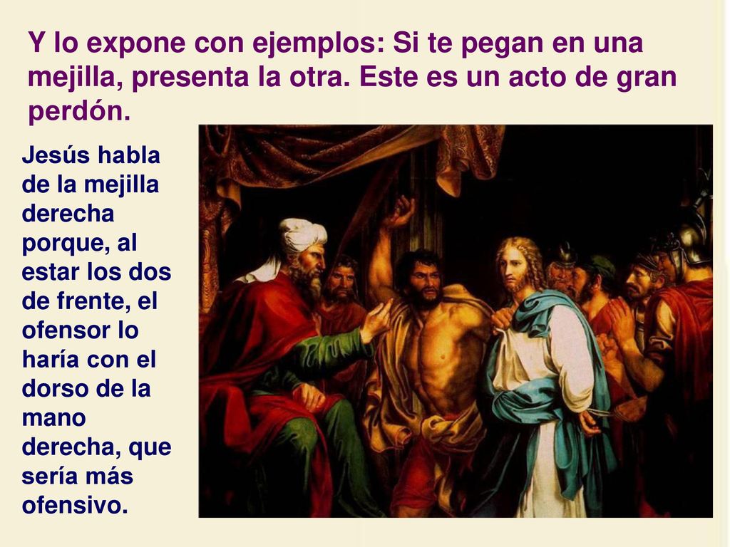 Y lo expone con ejemplos: Si te pegan en una mejilla, presenta la otra